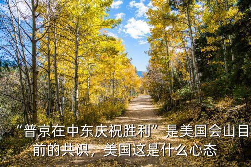 “普京在中東慶祝勝利”是美國(guó)會(huì)山目前的共識(shí)，美國(guó)這是什么心態(tài)