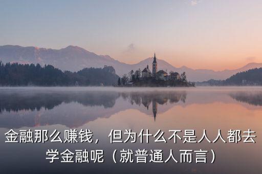 金融那么賺錢，但為什么不是人人都去學金融呢（就普通人而言）
