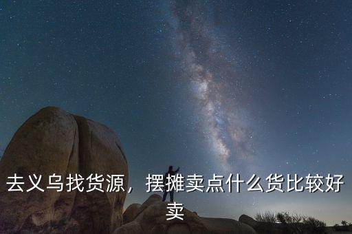 去義烏找貨源，擺攤賣點什么貨比較好賣