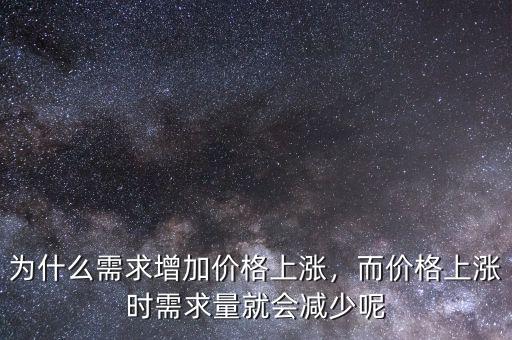 為什么需求增加價(jià)格上漲，而價(jià)格上漲時(shí)需求量就會(huì)減少呢