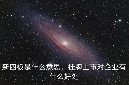 新四板是什么意思，掛牌上市對企業(yè)有什么好處