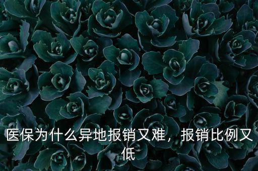 醫(yī)保為什么異地報(bào)銷又難，報(bào)銷比例又低