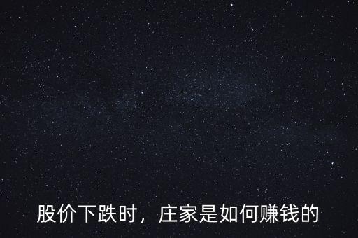 股價(jià)下跌時(shí)，莊家是如何賺錢的