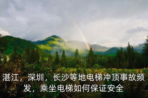 湛江，深圳，長(zhǎng)沙等地電梯沖頂事故頻發(fā)，乘坐電梯如何保證安全