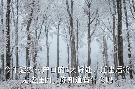 今年起農(nóng)村戶口的5大好處，遷出后將無(wú)法遷回，你知道有什么嗎