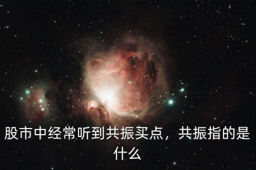 股市中經(jīng)常聽到共振買點，共振指的是什么