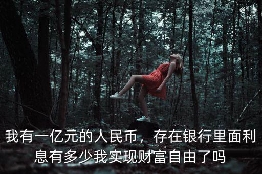 我有一億元的人民幣，存在銀行里面利息有多少我實現(xiàn)財富自由了嗎