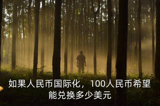 如果人民幣國(guó)際化，100人民幣希望能兌換多少美元