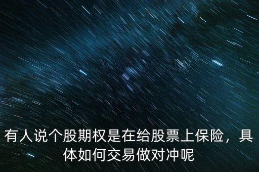 有人說個(gè)股期權(quán)是在給股票上保險(xiǎn)，具體如何交易做對沖呢
