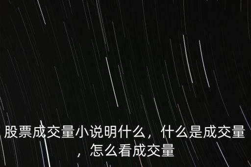 股票成交量小說明什么，什么是成交量，怎么看成交量