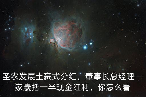 圣農(nóng)發(fā)展土豪式分紅，董事長總經(jīng)理一家囊括一半現(xiàn)金紅利，你怎么看