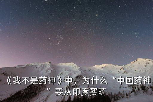 《我不是藥神》中，為什么“中國藥神”要從印度買藥