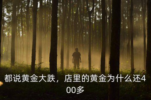 都說(shuō)黃金大跌，店里的黃金為什么還400多