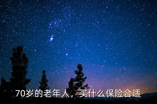 70歲的老年人，買什么保險合適