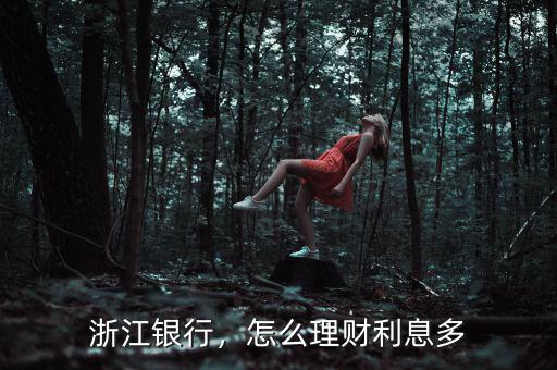 浙江銀行，怎么理財利息多