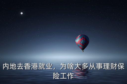 內(nèi)地去香港就業(yè)，為啥大多從事理財保險工作