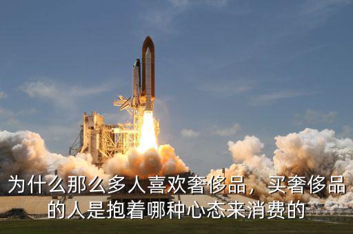 為什么那么多人喜歡奢侈品，買奢侈品的人是抱著哪種心態(tài)來消費的