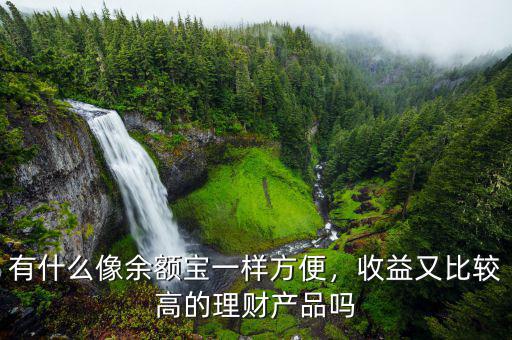 有什么像余額寶一樣方便，收益又比較高的理財產(chǎn)品嗎