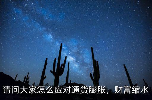 請問大家怎么應對通貨膨脹，財富縮水