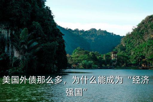 美國外債那么多，為什么能成為“經(jīng)濟強國”