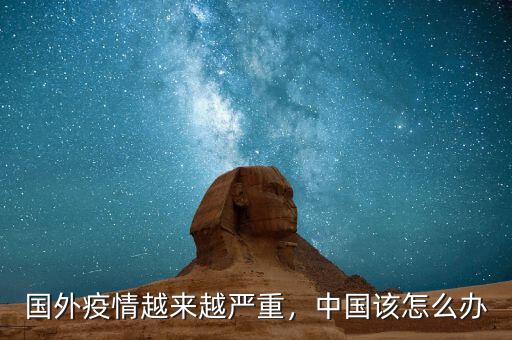 國(guó)外疫情越來(lái)越嚴(yán)重，中國(guó)該怎么辦