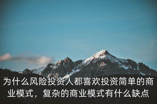 為什么風(fēng)險(xiǎn)投資人都喜歡投資簡單的商業(yè)模式，復(fù)雜的商業(yè)模式有什么缺點(diǎn)