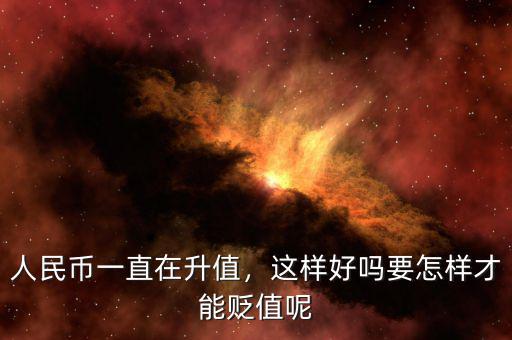 人民幣一直在升值，這樣好嗎要怎樣才能貶值呢