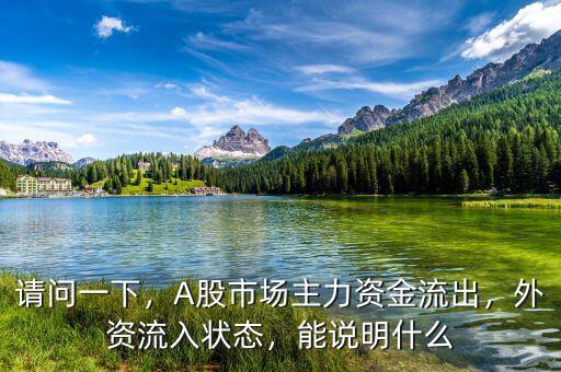 請問一下，A股市場主力資金流出，外資流入狀態(tài)，能說明什么