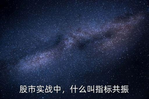 股市實戰(zhàn)中，什么叫指標(biāo)共振