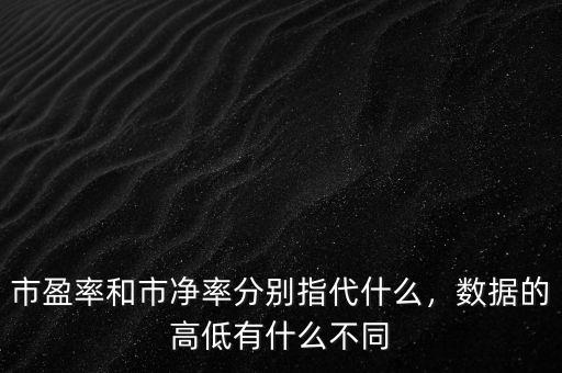 市盈率和市凈率分別指代什么，數(shù)據(jù)的高低有什么不同