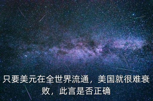 只要美元在全世界流通，美國(guó)就很難衰敗，此言是否正確