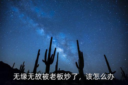 無緣無故被老板炒了，該怎么辦