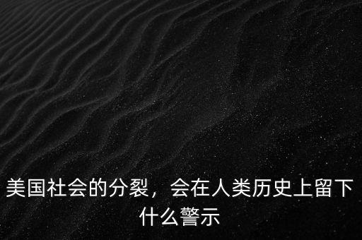 美國社會(huì)的分裂，會(huì)在人類歷史上留下什么警示
