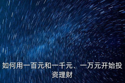 如何用一百元和一千元、一萬元開始投資理財(cái)