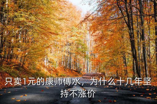 只賣(mài)1元的康師傅水，為什么十幾年堅(jiān)持不漲價(jià)