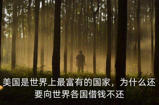 美國是世界上最富有的國家，為什么還要向世界各國借錢不還