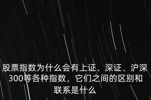 股票指數(shù)為什么會有上證、深證、滬深300等各種指數(shù)，它們之間的區(qū)別和聯(lián)系是什么
