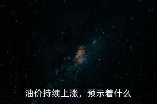 油價(jià)持續(xù)上漲，預(yù)示著什么