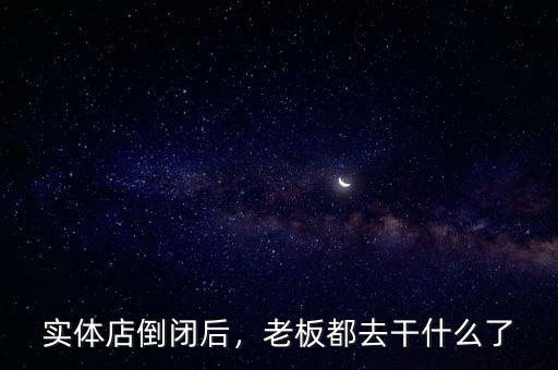 實體店倒閉后，老板都去干什么了