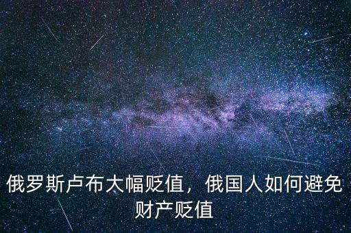 俄羅斯盧布大幅貶值，俄國人如何避免財(cái)產(chǎn)貶值