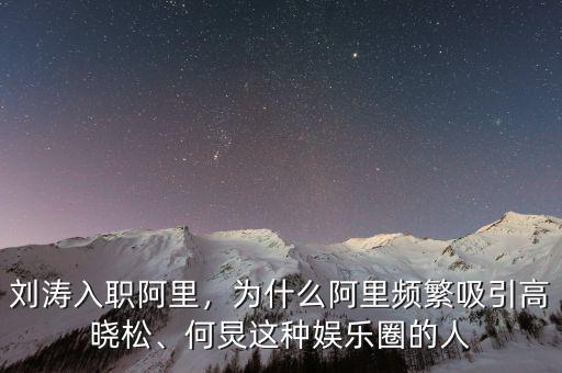 劉濤入職阿里，為什么阿里頻繁吸引高曉松、何炅這種娛樂圈的人