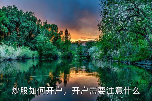 炒股如何開戶，開戶需要注意什么