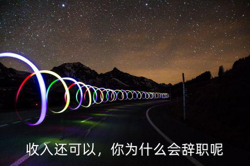 收入還可以，你為什么會(huì)辭職呢