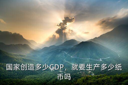 國(guó)家創(chuàng)造多少GDP，就要生產(chǎn)多少紙幣嗎