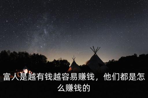 富人是越有錢越容易賺錢，他們都是怎么賺錢的
