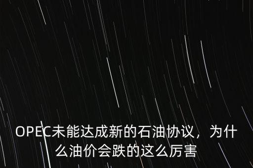 OPEC未能達成新的石油協(xié)議，為什么油價會跌的這么厲害