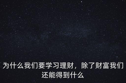 為什么我們要學(xué)習(xí)理財，除了財富我們還能得到什么