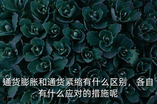 通貨膨脹和通貨緊縮有什么區(qū)別，各自有什么應對的措施呢