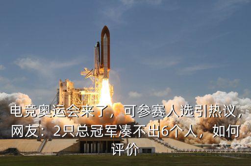 電競奧運會來了，可參賽人選引熱議，網(wǎng)友：2只總冠軍湊不出6個人，如何評價