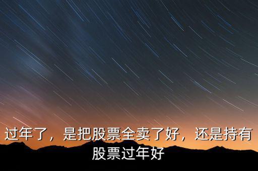 過年了，是把股票全賣了好，還是持有股票過年好